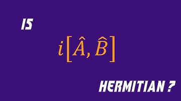 3.4.1 Formalism in Quantum Mechanics | Proving i[A,B] is a Hermitian Operator - A Tutorial
