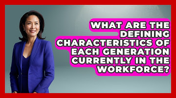 What Are the Defining Characteristics of Each Generation Currently in the Workforce?