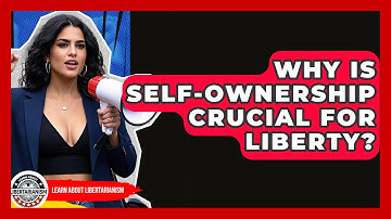 Why Is Self-ownership Crucial For Liberty? - Learn About Libertarianism