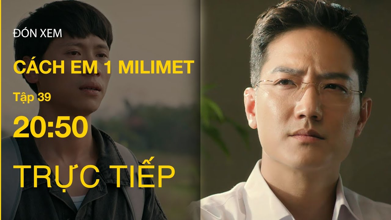 TRỰC TIẾP Cách Em 1 Milimet FULL Tập 39