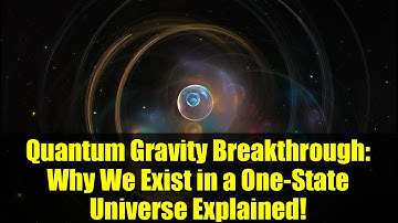 Quantum Gravity Breakthrough: Why We Exist in a One-State Universe Explained!