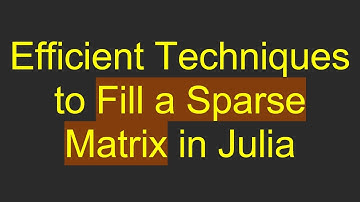 Efficient Techniques to Fill a Sparse Matrix in Julia
