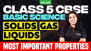 Class 5 CBSE Basic Science - Solids-Liquids-Gas - Most Important Properties | Xylem Class 5 CBSE