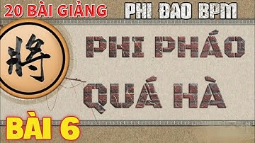 BÀI 6 : Phi Đao Phi Pháo Quá Hà BPM Phế Mã Trị Pháo Đầu - Điểm Yếu Duy Nhất