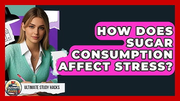 How Does Sugar Consumption Affect Stress? - Ultimate Study Hacks