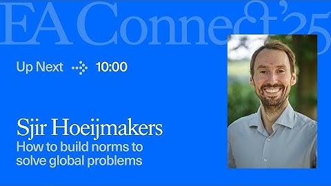 How to build norms to solve global problems | Sjir Hoeijmakers | EA Connect 2025