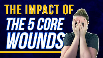 What Are The 5 Core Wounds Of Childhood?