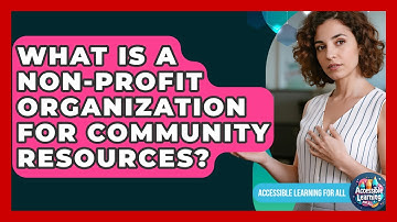 What Is A Non-profit Organization For Community Resources? - Accessible Learning For All