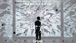 Alex Martin, Podynando &amp; Aestetic Trash - Name Of Love (Official Audio)