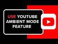 How to Use YouTube Ambient Mode Feature