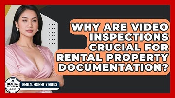 Why Are Video Inspections Crucial For Rental Property Documentation? - Rental Property Gurus