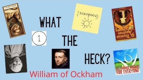 What the Heck- A Look at William of Ockham and his role in helping get us to the mess we