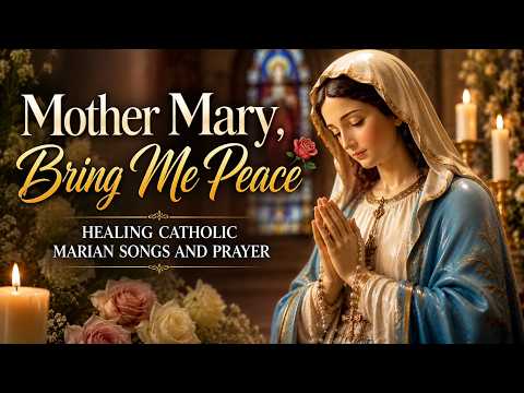 Mother Mary, Bring Me Peace 🌹 Healing Catholic Marian Songs and Prayer