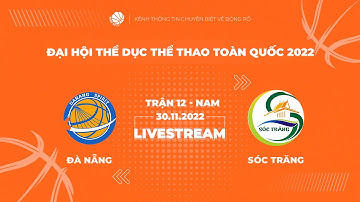 TRỰC TIẾP | GIẢI BÓNG RỔ ĐẠI HỘI THỂ THAO TOÀN QUỐC 2022 | NAM | ĐÀ NẴNG vs. SÓC TRĂNG
