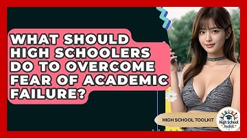 What Should High Schoolers Do To Overcome Fear Of Academic Failure? - High School Toolkit
