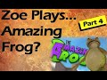 Zoe Plays: AMAZING FROG! Part 4
