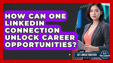 How Can One LinkedIn Connection Unlock Career Opportunities? - Get Linked Together