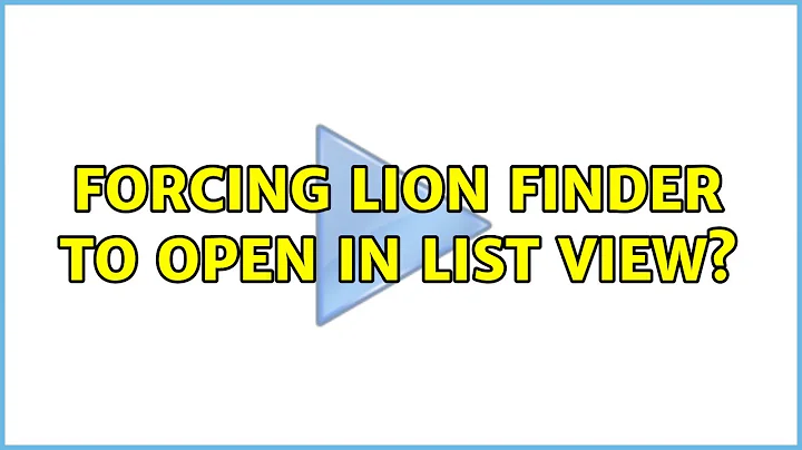 Forcing Lion Finder to open in List View? (3 Solutions!!)