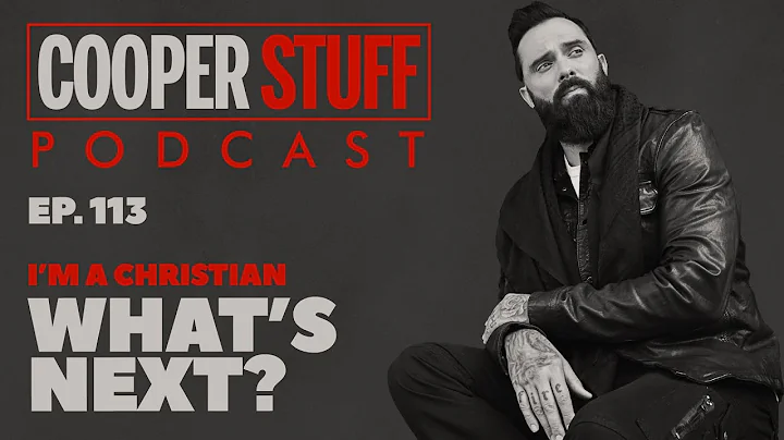 Cooper Stuff: Ep. 113 - I'm A Christian, What's Next  ?