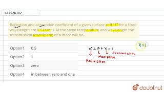 Reflection and absorption coefficient of a given surface at 0^@C for a fixed wavelength are 0.5 ...