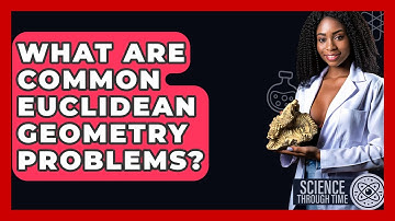 What Are Common Euclidean Geometry Problems? - Science Through Time