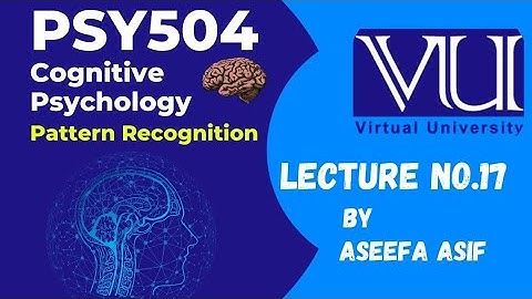 Psy504 Lecture #17 cognitive Psychology Pattern Recognition by Aseefa Asif