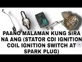 Paano malaman kung sira na ang Stator/C.D.I./Ignation Coil/Ignatio Switch/Spark Plug