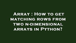 Array : How to get matching rows from two n-dimensional arrays in Python?