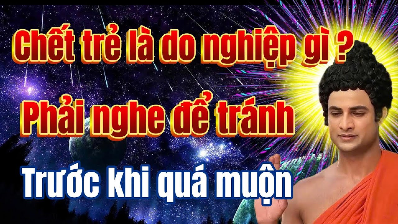 Vì Sao Người Tốt Chết Trẻ – Kẻ Ác Sống Lâu? Nghe Đức Phật Khai Ngộ Để Sống Đúng Nghiệp, Đúng Duyên.