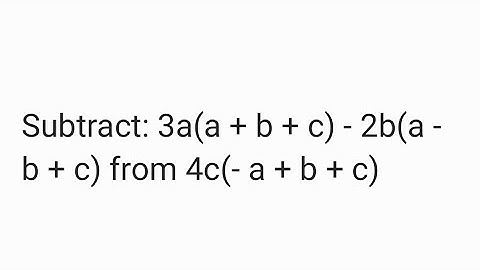Subtract: 3a(a + b + c) - 2b(a -b + c) from 4c(-a + b + c)