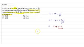 An Energy Of 24 6 Ev Is Required To Remove One Of That Electrons From A Neutal Helium Atom The 