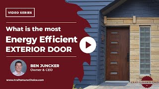 What is the Most Energy Efficient Exterior Door? I Craftsman's Choice Profile