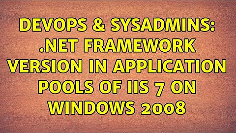 DevOps & SysAdmins: .NET Framework version in Application Pools of IIS 7 on windows 2008