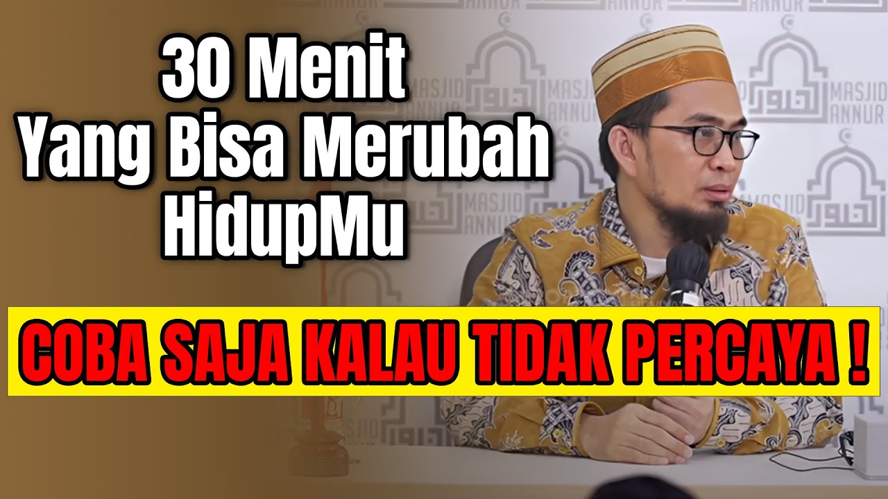 30 MENIT YANG BISA MERUBAH HIDUPMU! KALAU GAK PERCAYA TONTON SAMPAI HABIS || Ustadz Adi Hidayat