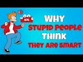 Why stupid people think they are smart
