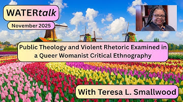 WATERtalk: "Public Theology and Violent Rhetoric Examined in a Queer Womanist Critical Ethnography"