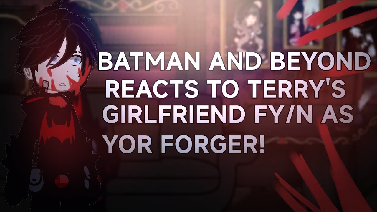BATMAN AND BEYOND REACTS TO TERRY'S GIRLFRIEND FY/N AS YOR FORGER!||short, just a test tbh