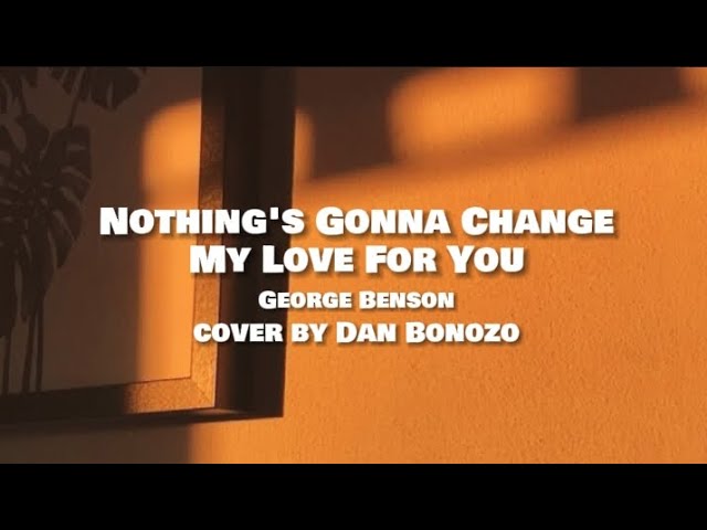 Nothing's Gonna Change My Love For You - George Benson | Dan Bonozo Cover class=