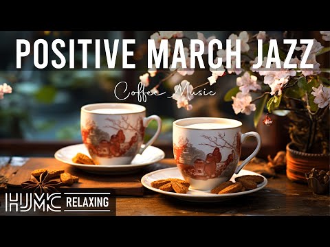 Positive March Jazz☕Relaxing Smooth Coffee Jazz Music & Morning Bossa Nova Piano for Energy the  day