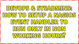DevOps & SysAdmins: How to setup a nagios event handler to run only in non working hours? Content