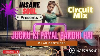 Jugnu Ki Payal Bandhi Hai Circuit Remix | AR Brothers | Insane Soul