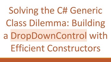 Solving the C# Generic Class Dilemma: Building a DropDownControl with Efficient Constructors