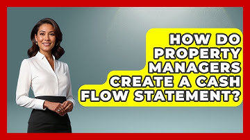 How Do Property Managers Create A Cash Flow Statement? - Mastering Property Management