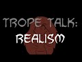 Trope Talk: Realism