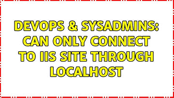 DevOps & SysAdmins: Can only connect to IIS site through localhost
