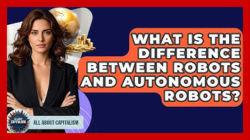 What Is The Difference Between Robots And Autonomous Robots? - All About Capitalism