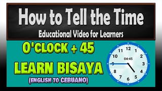 4. How to tell time - English to Bisaya - Learning the Oclock + 45 Minutes