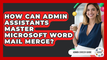 How Can Admin Assistants Master Microsoft Word Mail Merge? - Admin Career Guide