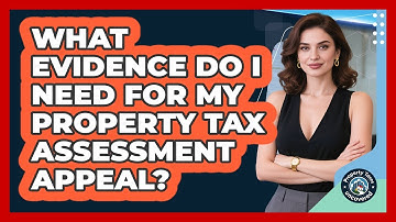 What Evidence Do I Need For My Property Tax Assessment Appeal? - Property Taxes Uncovered
