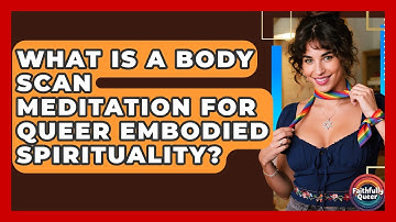 What Is A Body Scan Meditation For Queer Embodied Spirituality? - Faithfully Queer